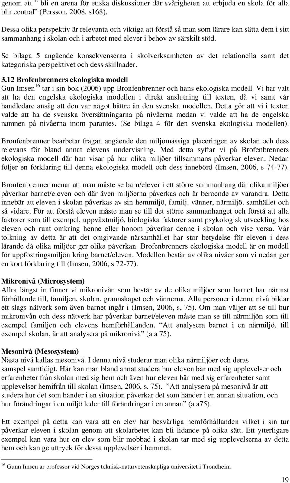 Se bilaga 5 angående konsekvenserna i skolverksamheten av det relationella samt det kategoriska perspektivet och dess skillnader. 3.