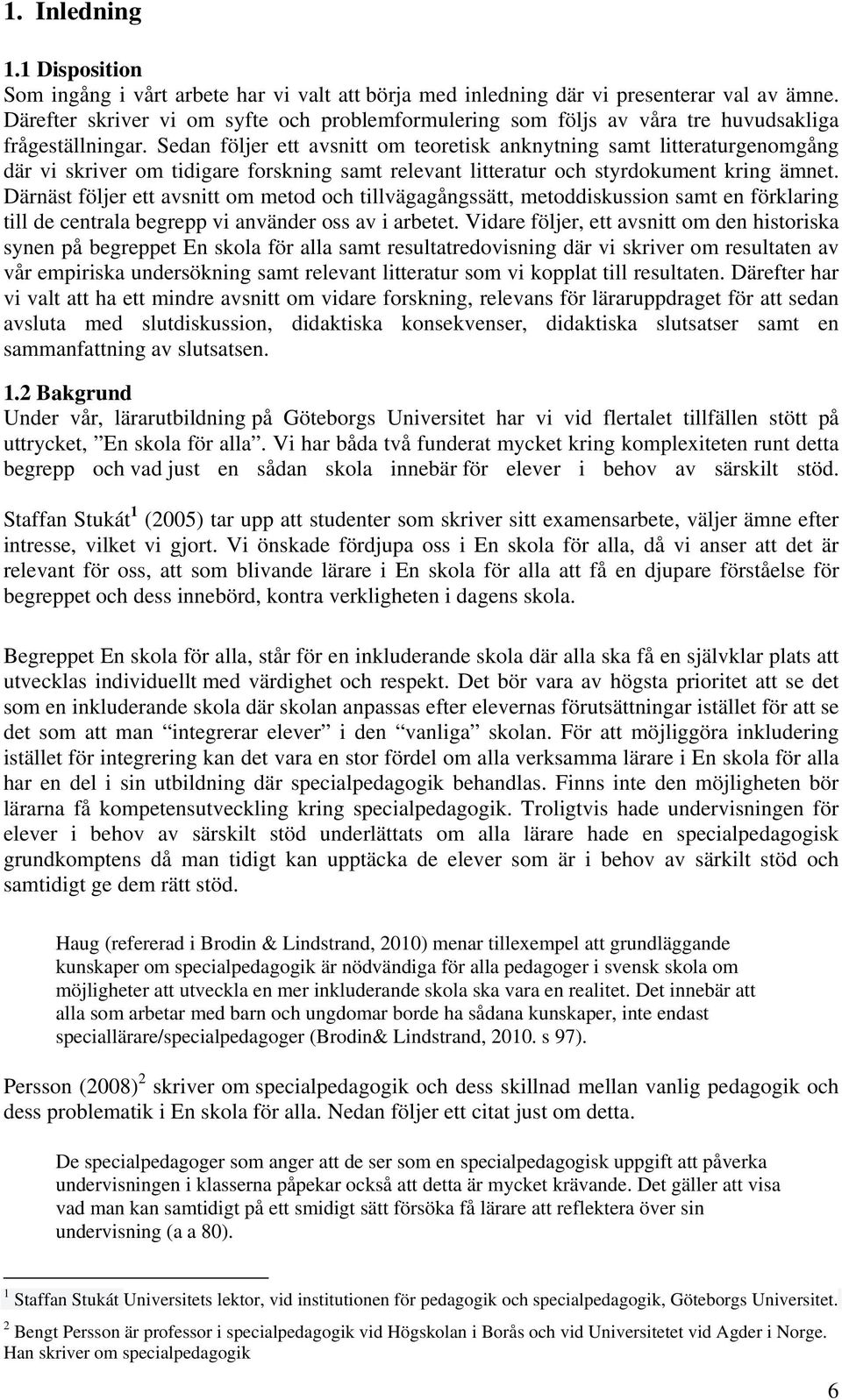 Sedan följer ett avsnitt om teoretisk anknytning samt litteraturgenomgång där vi skriver om tidigare forskning samt relevant litteratur och styrdokument kring ämnet.