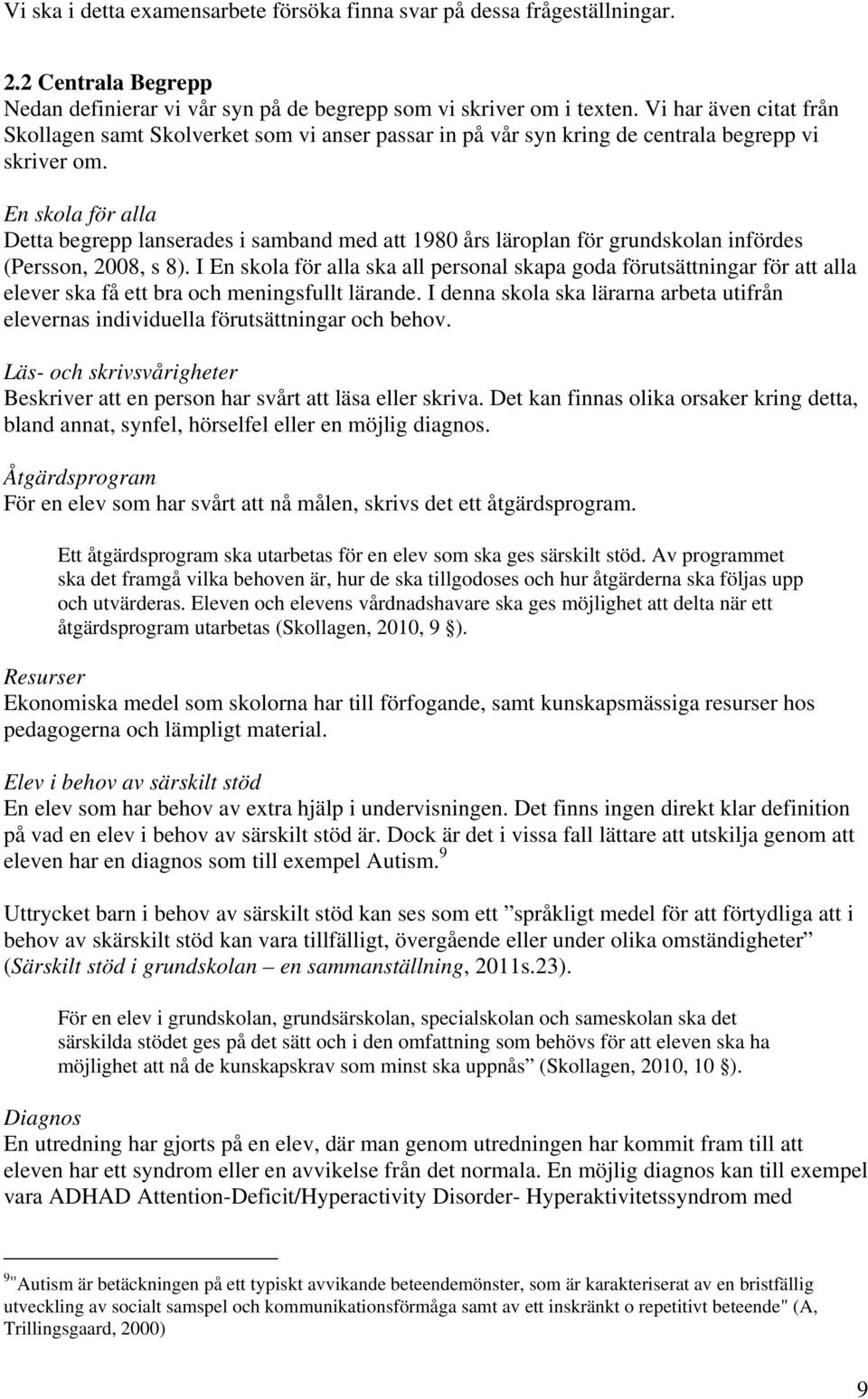 En skola för alla Detta begrepp lanserades i samband med att 1980 års läroplan för grundskolan infördes (Persson, 2008, s 8).