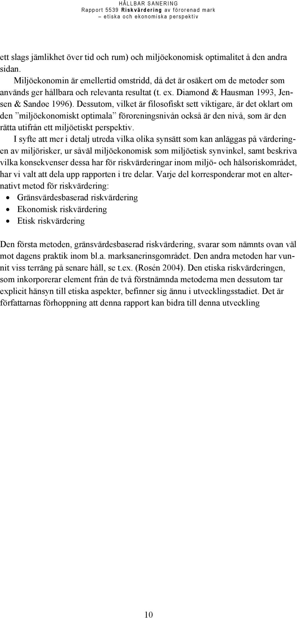 Dessutom, vilket är filosofiskt sett viktigare, är det oklart om den miljöekonomiskt optimala föroreningsnivån också är den nivå, som är den rätta utifrån ett miljöetiskt perspektiv.