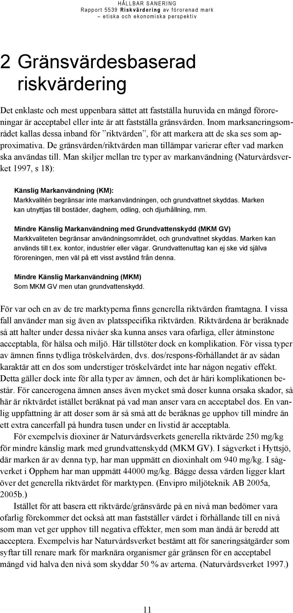 Man skiljer mellan tre typer av markanvändning (Naturvårdsverket 1997, s 18): Känslig Markanvändning (KM): Markkvalitén begränsar inte markanvändningen, och grundvattnet skyddas.