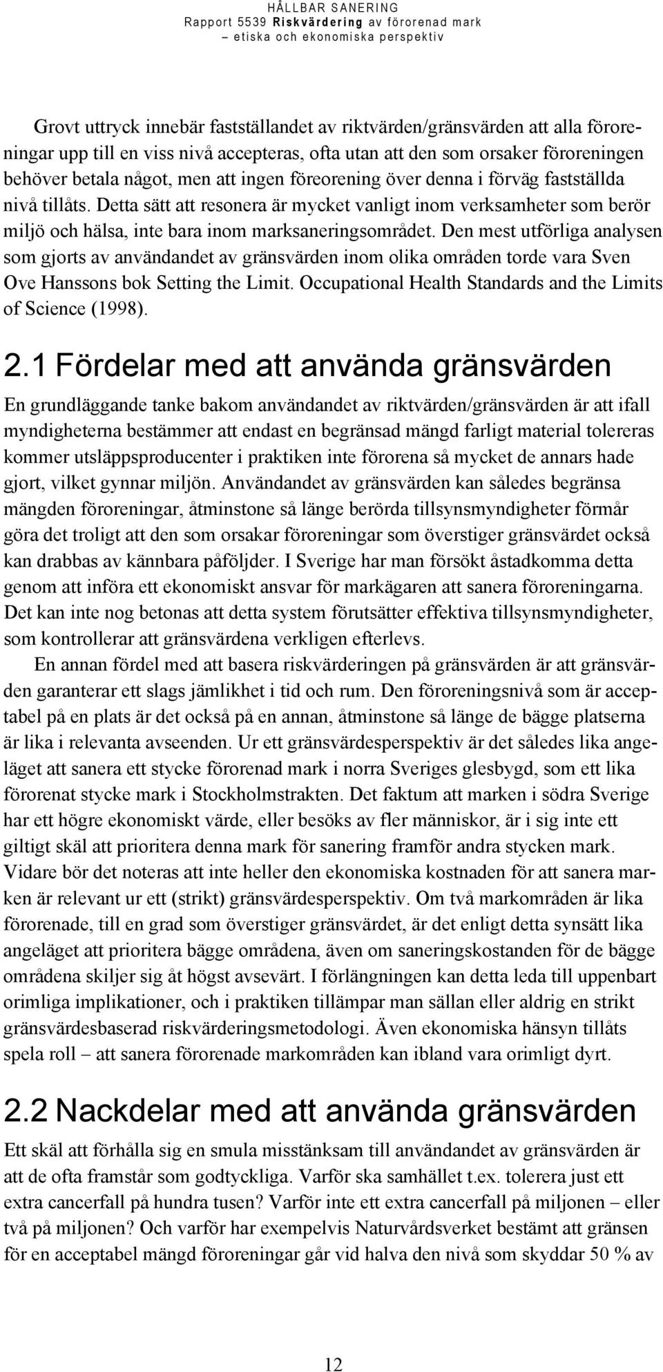 Den mest utförliga analysen som gjorts av användandet av gränsvärden inom olika områden torde vara Sven Ove Hanssons bok Setting the Limit.