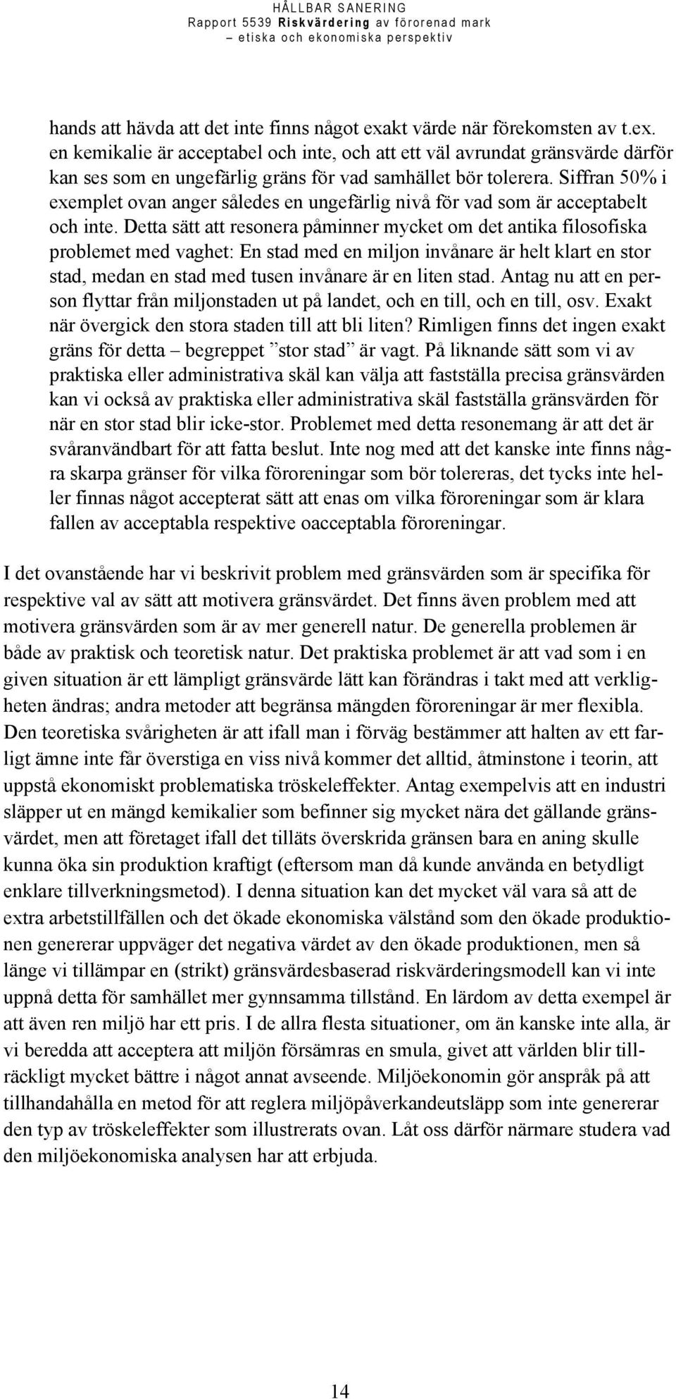 Detta sätt att resonera påminner mycket om det antika filosofiska problemet med vaghet: En stad med en miljon invånare är helt klart en stor stad, medan en stad med tusen invånare är en liten stad.