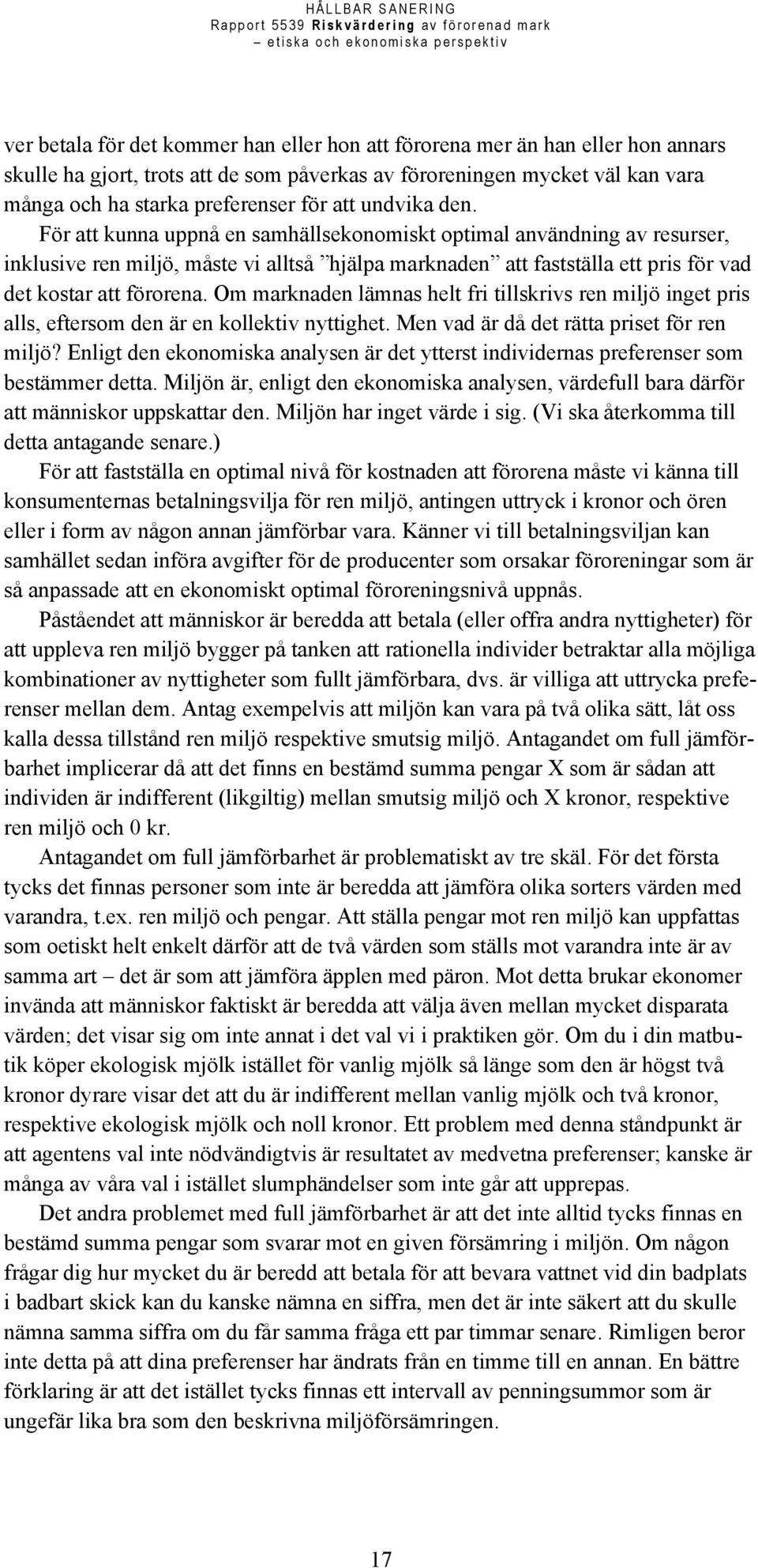 Om marknaden lämnas helt fri tillskrivs ren miljö inget pris alls, eftersom den är en kollektiv nyttighet. Men vad är då det rätta priset för ren miljö?