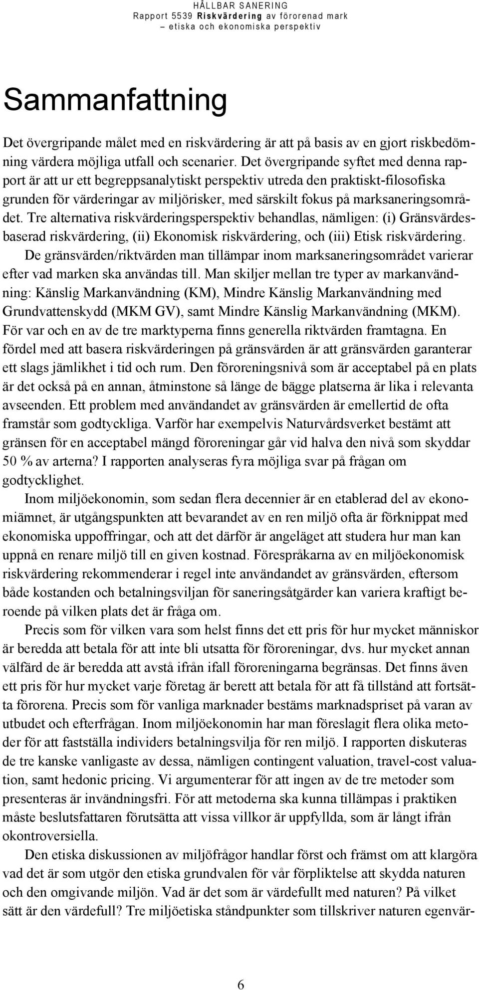 marksaneringsområdet. Tre alternativa riskvärderingsperspektiv behandlas, nämligen: (i) Gränsvärdesbaserad riskvärdering, (ii) Ekonomisk riskvärdering, och (iii) Etisk riskvärdering.