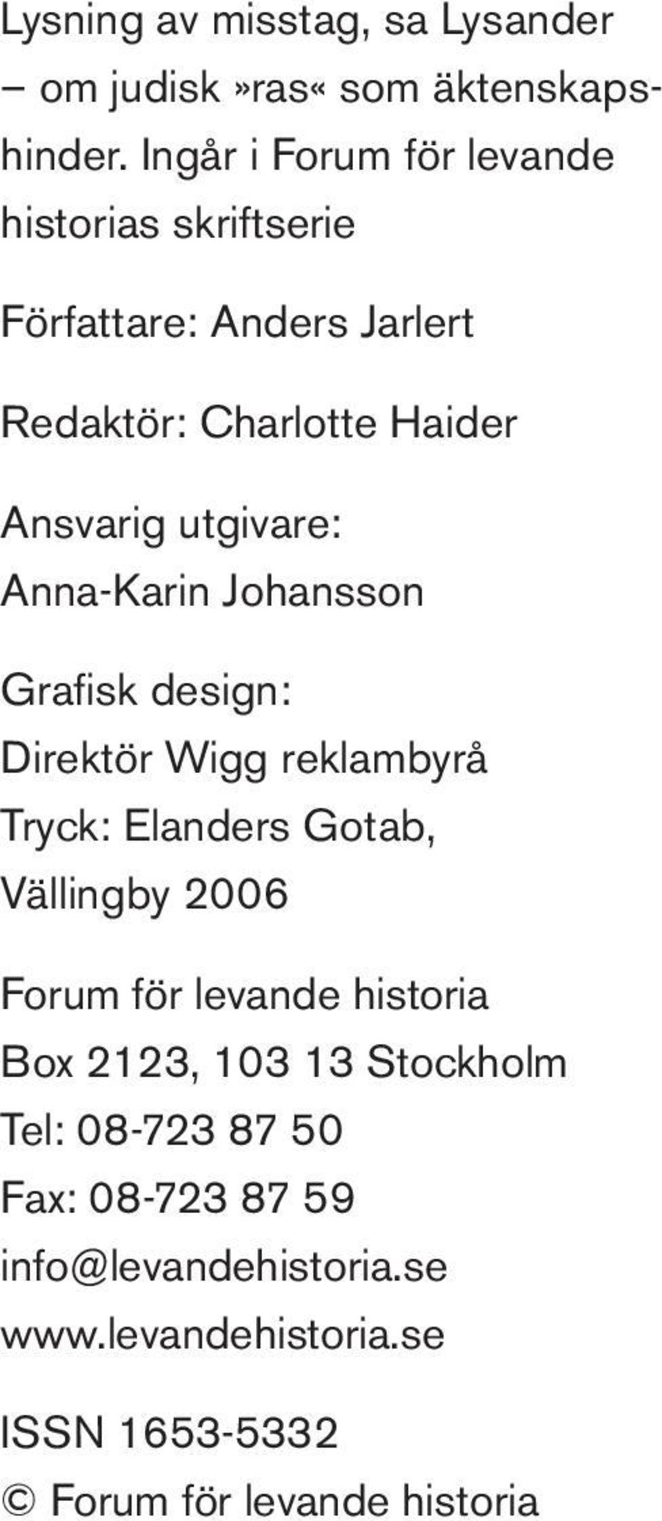 utgivare: Anna-Karin Johansson Grafi sk design: Direktör Wigg reklambyrå Tryck: Elanders Gotab, Vällingby 2006 Forum