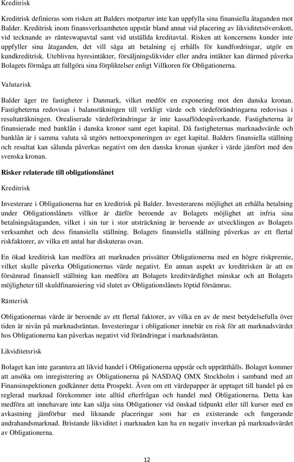 Risken att koncernens kunder inte uppfyller sina åtaganden, det vill säga att betalning ej erhålls för kundfordringar, utgör en kundkreditrisk.