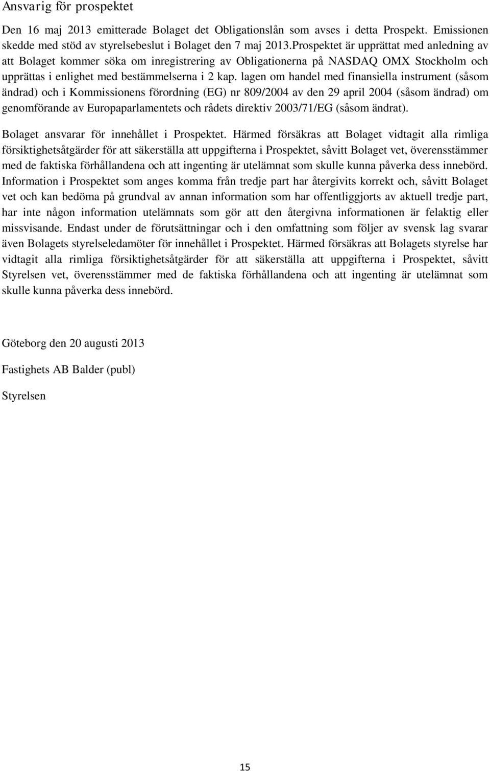 lagen om handel med finansiella instrument (såsom ändrad) och i Kommissionens förordning (EG) nr 809/2004 av den 29 april 2004 (såsom ändrad) om genomförande av Europaparlamentets och rådets direktiv