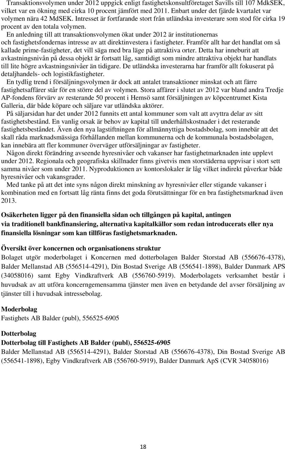 En anledning till att transaktionsvolymen ökat under 2012 är institutionernas och fastighetsfondernas intresse av att direktinvestera i fastigheter.