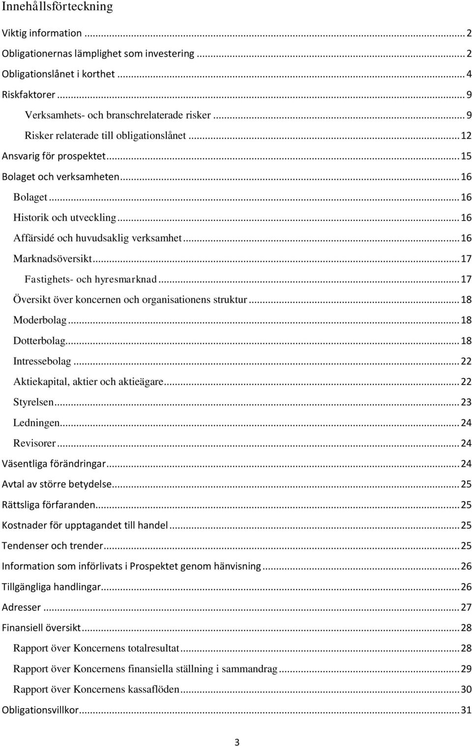 .. 16 Marknadsöversikt... 17 Fastighets- och hyresmarknad... 17 Översikt över koncernen och organisationens struktur... 18 Moderbolag... 18 Dotterbolag... 18 Intressebolag.