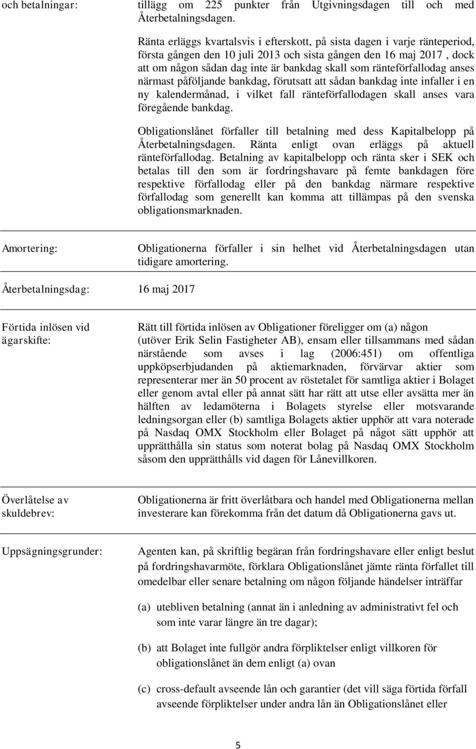 ränteförfallodag anses närmast påföljande bankdag, förutsatt att sådan bankdag inte infaller i en ny kalendermånad, i vilket fall ränteförfallodagen skall anses vara föregående bankdag.