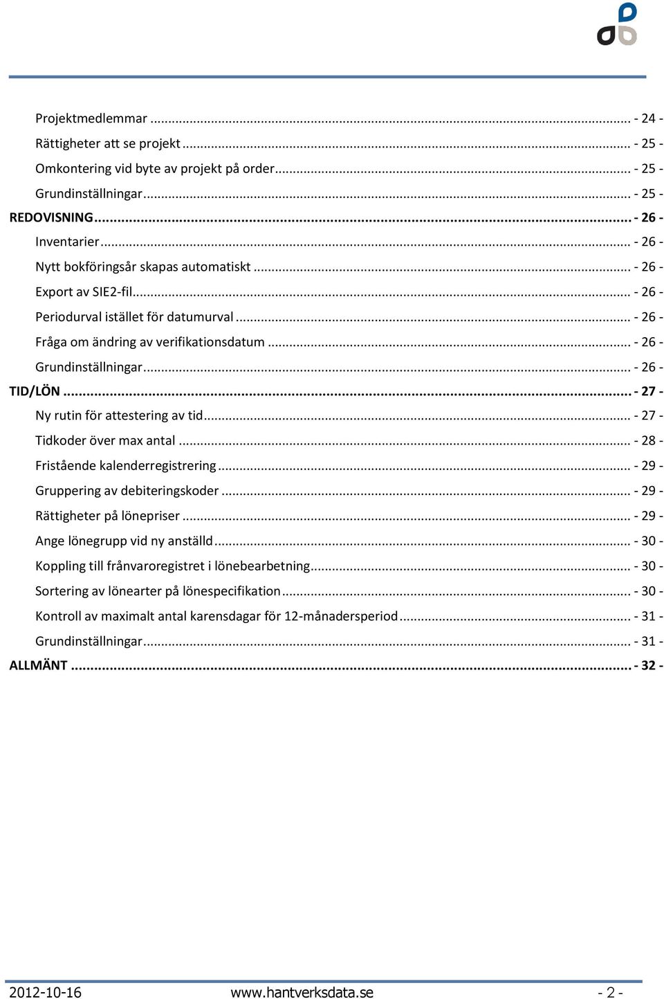 .. - 26 - TID/LÖN... - 27 - Ny rutin för attestering av tid... - 27 - Tidkder över max antal... - 28 - Fristående kalenderregistrering... - 29 - Gruppering av debiteringskder.