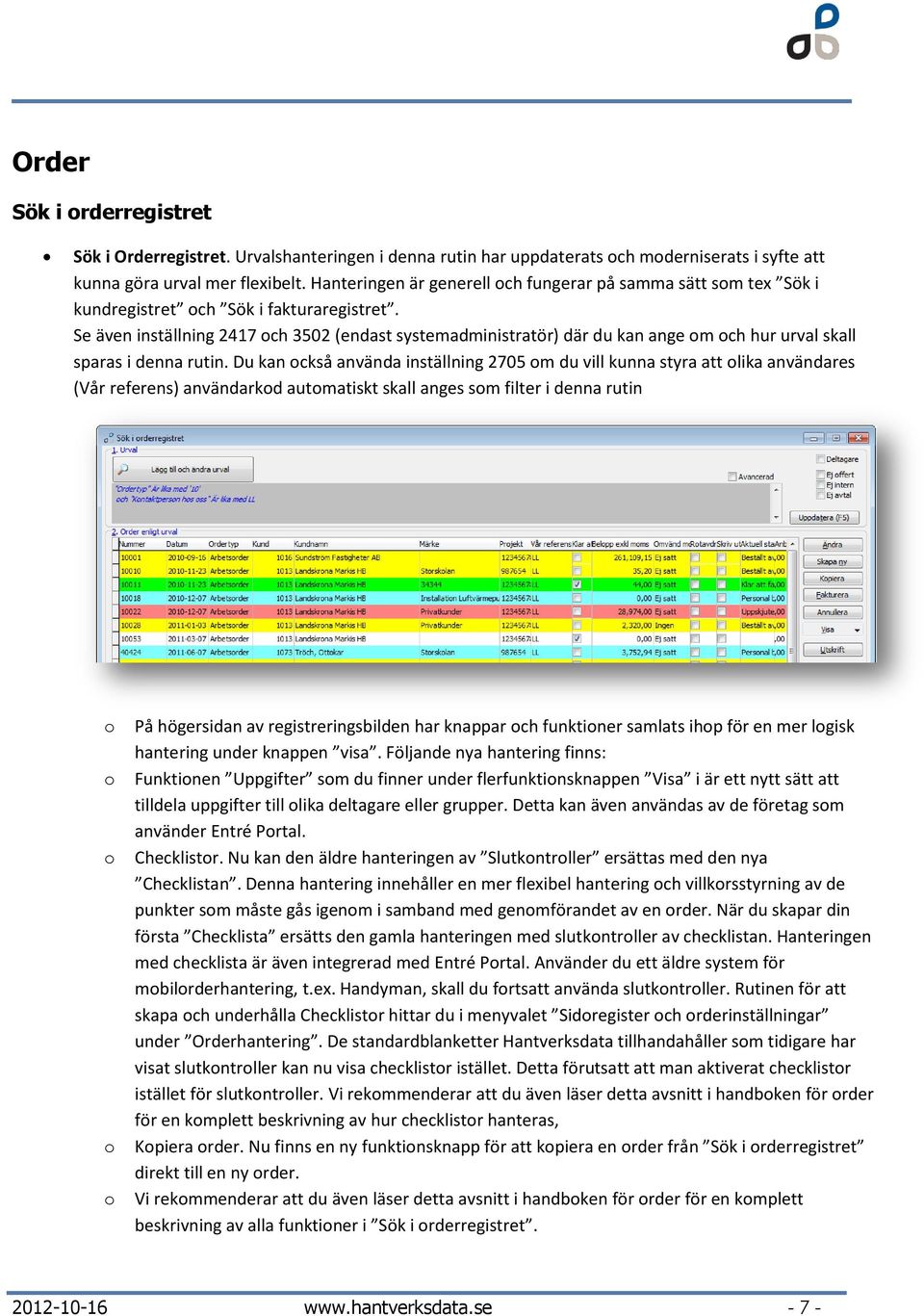 Se även inställning 2417 ch 3502 (endast systemadministratör) där du kan ange m ch hur urval skall sparas i denna rutin.