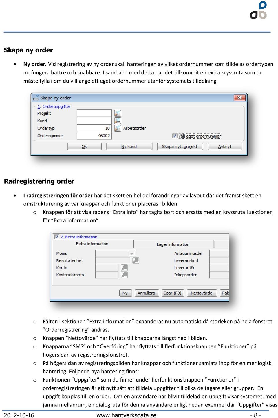 Radregistrering rder I radregistreringen för rder har det skett en hel del förändringar av layut där det främst skett en mstrukturering av var knappar ch funktiner placeras i bilden.