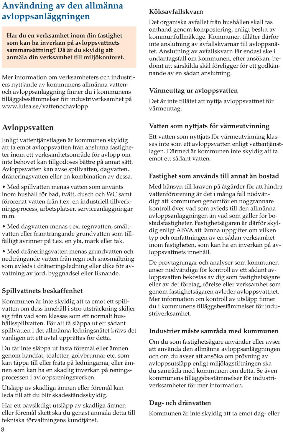 Mer information om verksamheters och industriers nyttjande av kommunens allmänna vattenoch avloppsanläggning finner du i kommunens tilläggsbestämmelser för industriverksamhet på www.lulea.