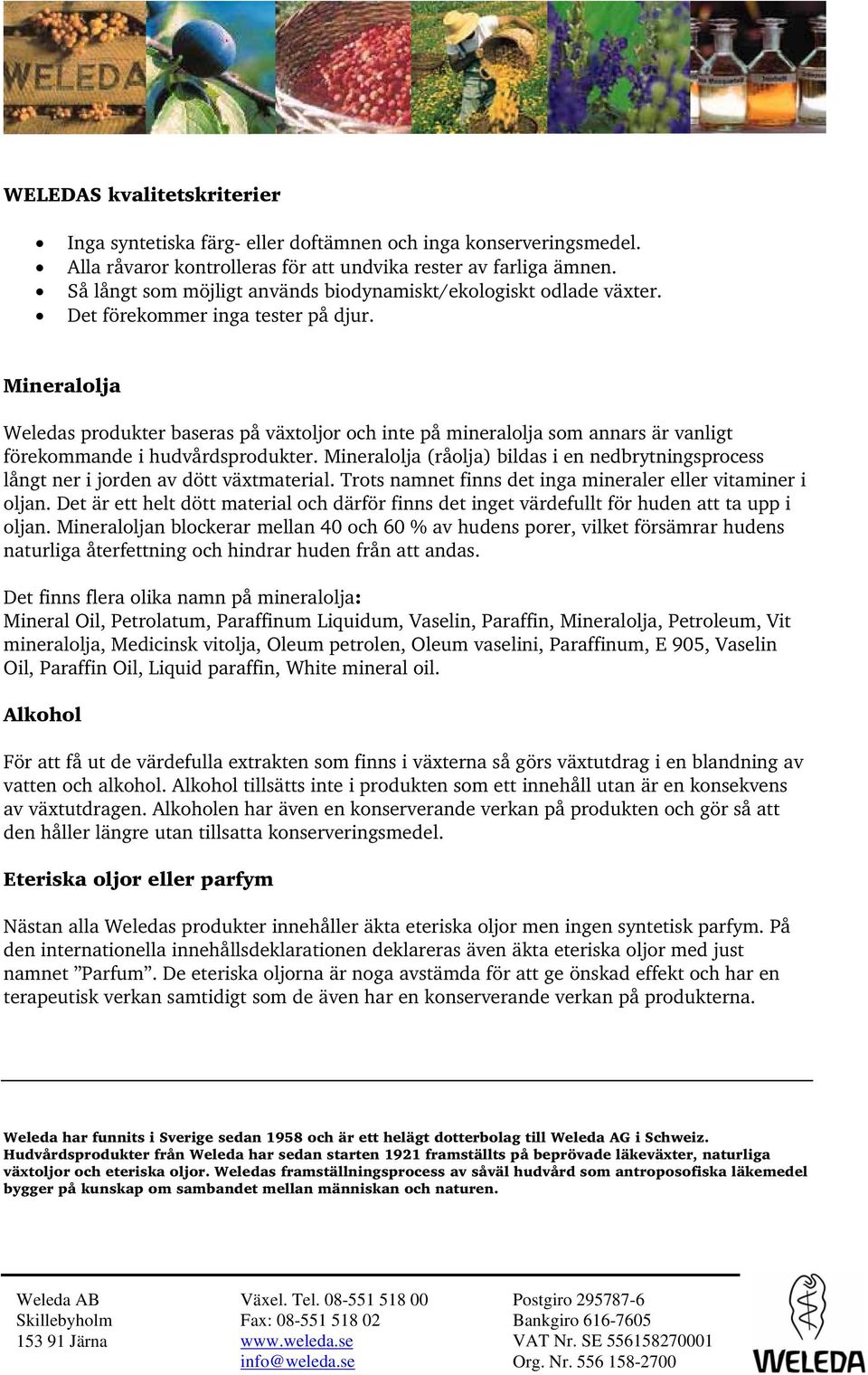 Mineralolja Weledas produkter baseras på växtoljor och inte på mineralolja som annars är vanligt förekommande i hudvårdsprodukter.