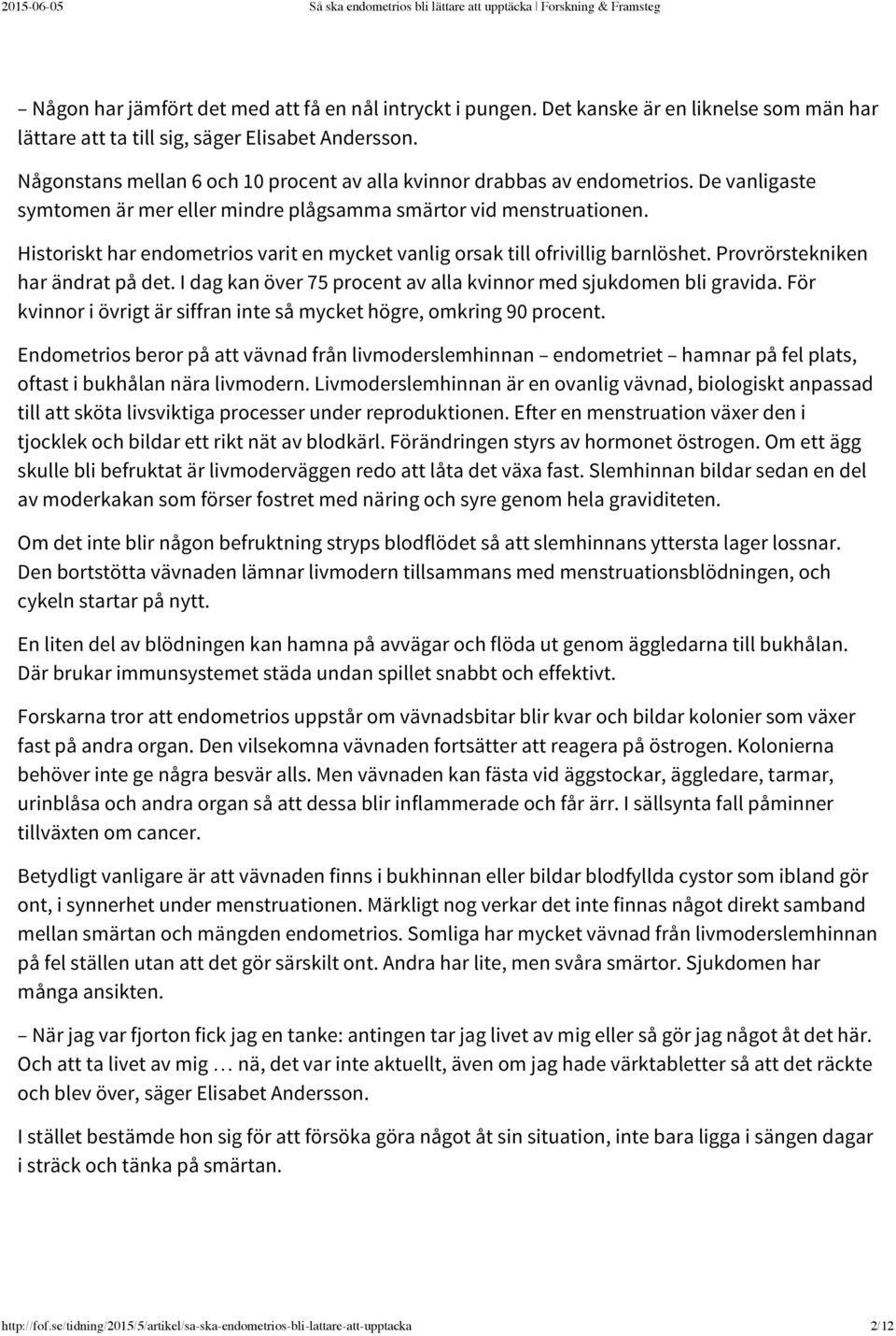 Historiskt har endometrios varit en mycket vanlig orsak till ofrivillig barnlöshet. Provrörstekniken har ändrat på det. I dag kan över 75 procent av alla kvinnor med sjukdomen bli gravida.