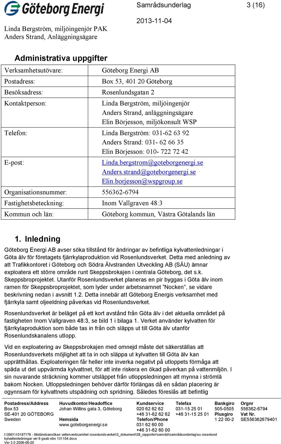 bergstrom@goteborgenergi.se Anders.strand@goteborgenergi.se Elin.borjesson@wspgroup.se Fastighetsbeteckning: Inom Vallgraven 48:3 Kommun och län: Göteborg kommun, Västra Götalands län 1.