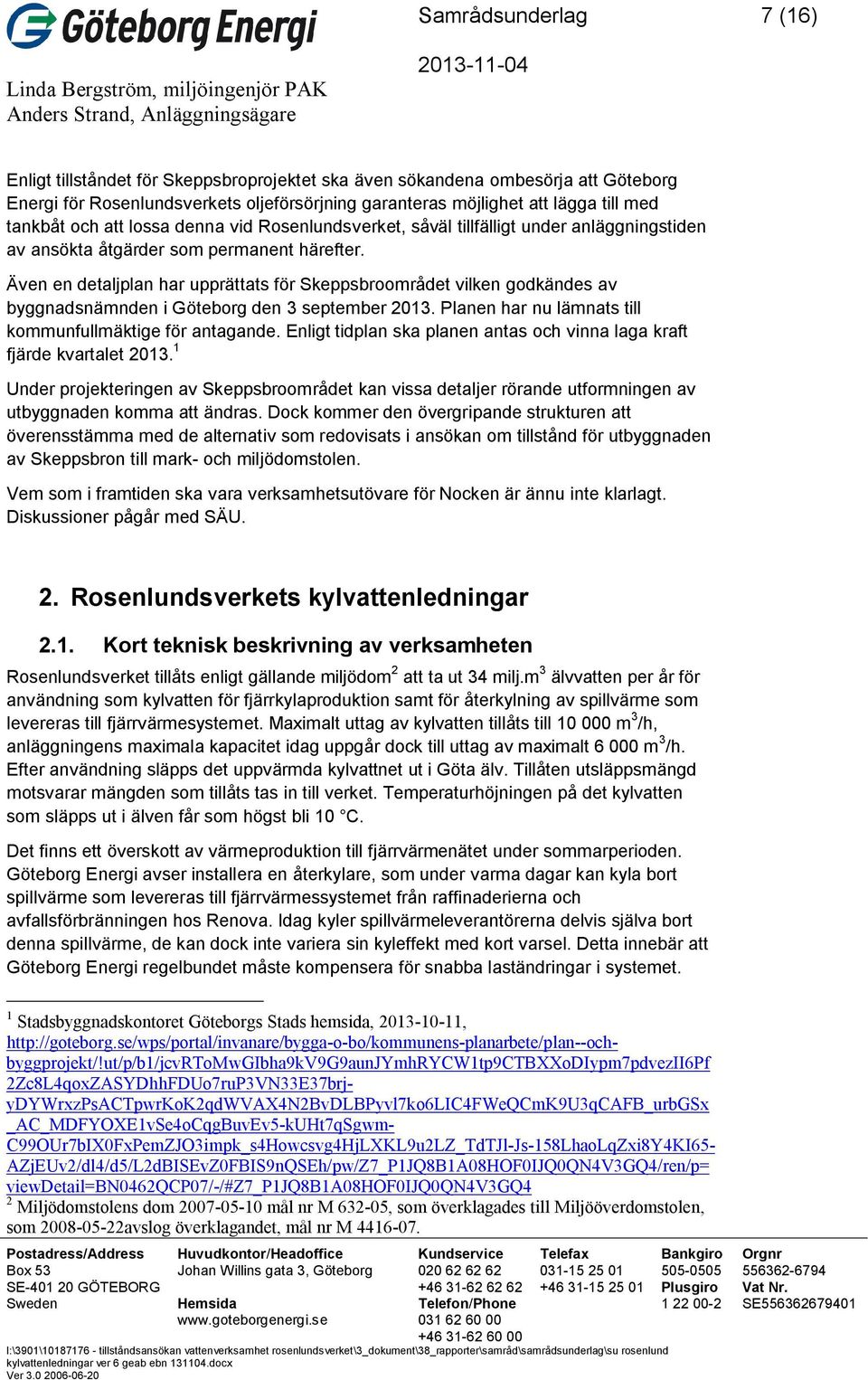 Även en detaljplan har upprättats för Skeppsbroområdet vilken godkändes av byggnadsnämnden i Göteborg den 3 september 2013. Planen har nu lämnats till kommunfullmäktige för antagande.