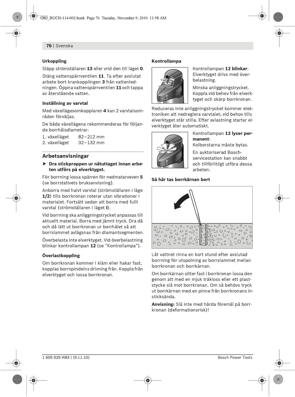 Inställning av varvtal Med växellägesomkopplaren 4 kan 2 varvtalsområden förväljas. De båda växellägena rekommenderas för följande borrhålsdiametrar: 1. växelläget 82 212 mm 2.