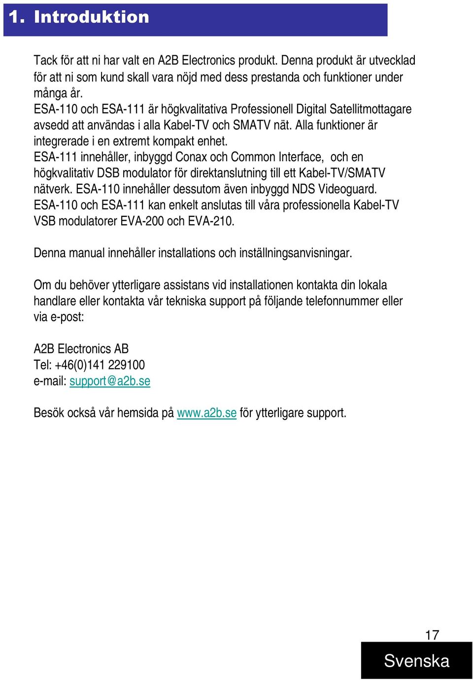 ESA-111 innehåller, inbyggd Conax och Common Interface, och en högkvalitativ DSB modulator för direktanslutning till ett Kabel-TV/SMATV nätverk.