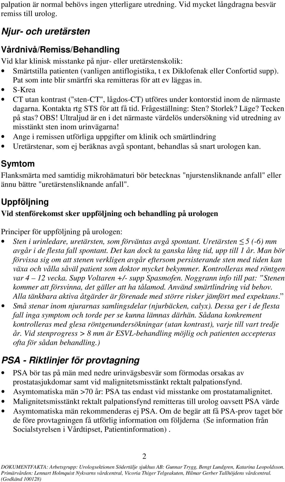 Pat som inte blir smärtfri ska remitteras för att ev läggas in. S-Krea CT utan kontrast ("sten-ct", lågdos-ct) utföres under kontorstid inom de närmaste dagarna. Kontakta rtg STS för att få tid.