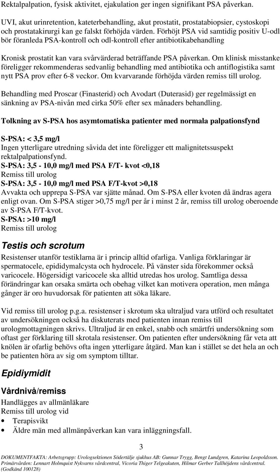 Förhöjt PSA vid samtidig positiv U-odl bör föranleda PSA-kontroll och odl-kontroll efter antibiotikabehandling Kronisk prostatit kan vara svårvärderad beträffande PSA påverkan.