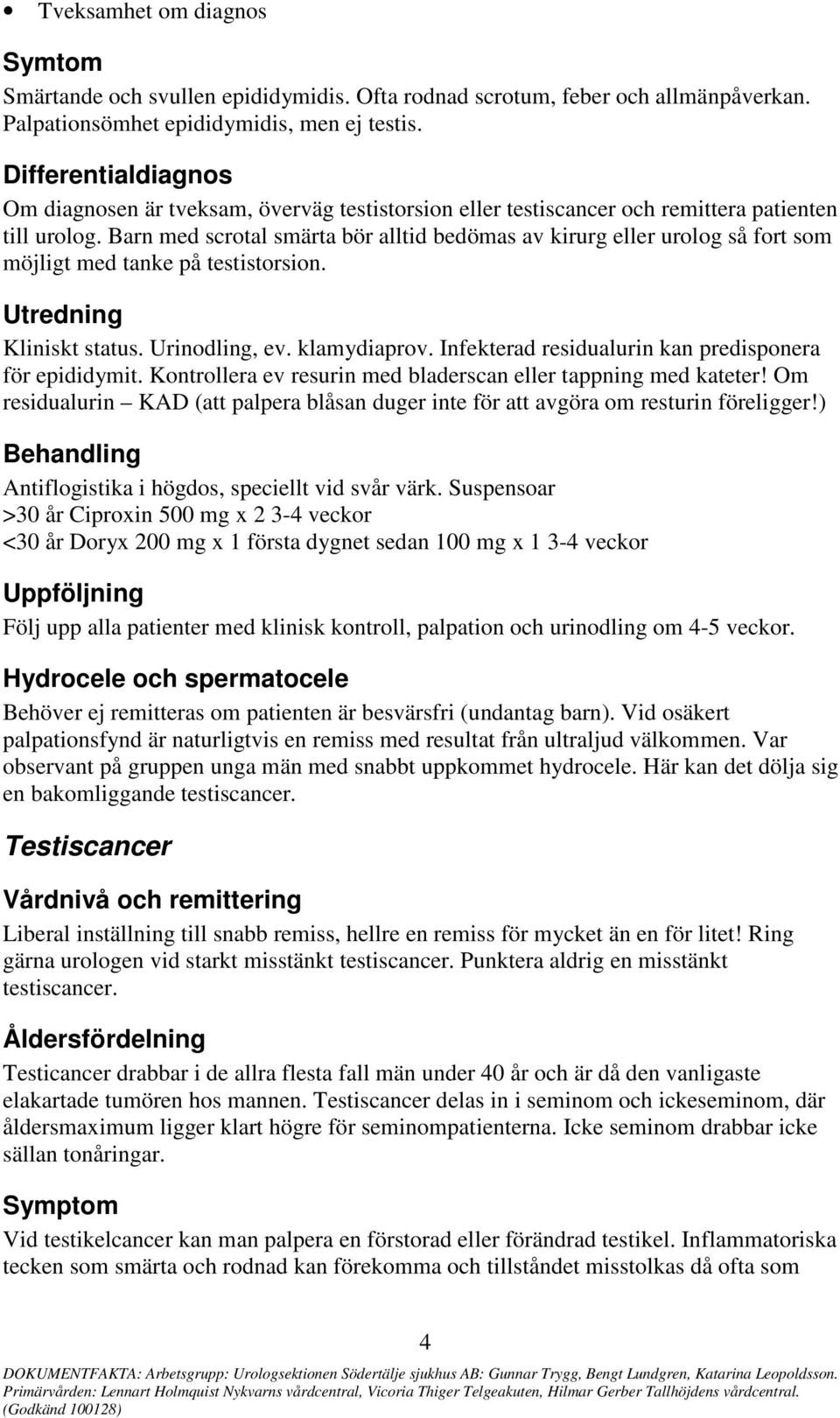 Barn med scrotal smärta bör alltid bedömas av kirurg eller urolog så fort som möjligt med tanke på testistorsion. Utredning Kliniskt status. Urinodling, ev. klamydiaprov.