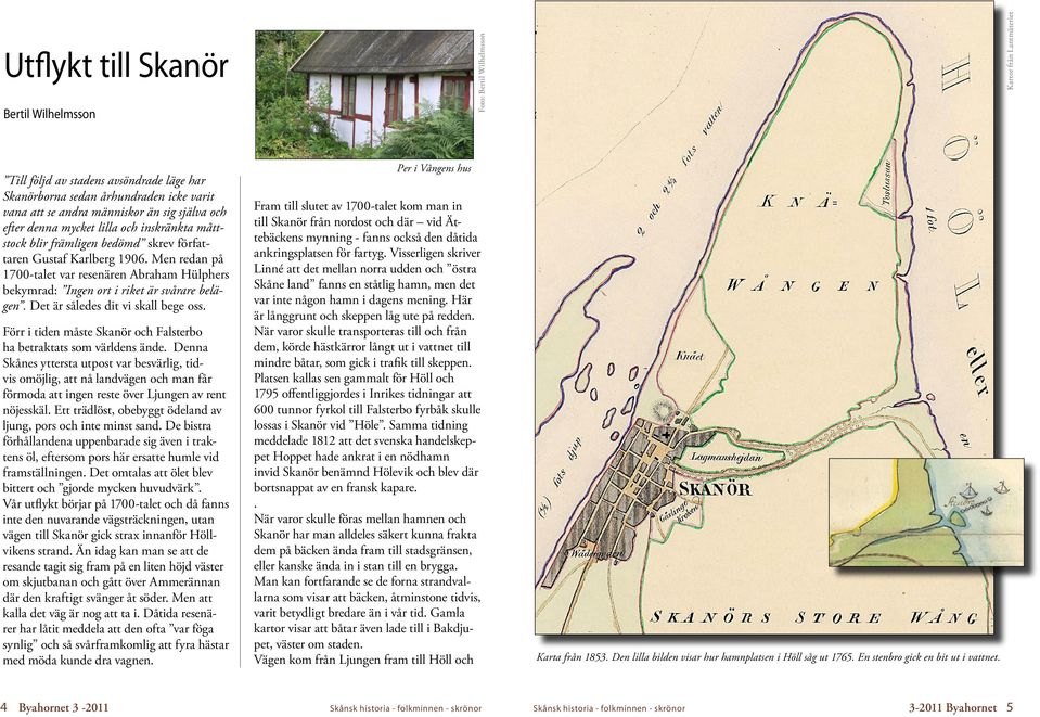 Men redan på 1700-talet var resenären Abraham Hülphers bekymrad: Ingen ort i riket är svårare belägen. Det är således dit vi skall bege oss.