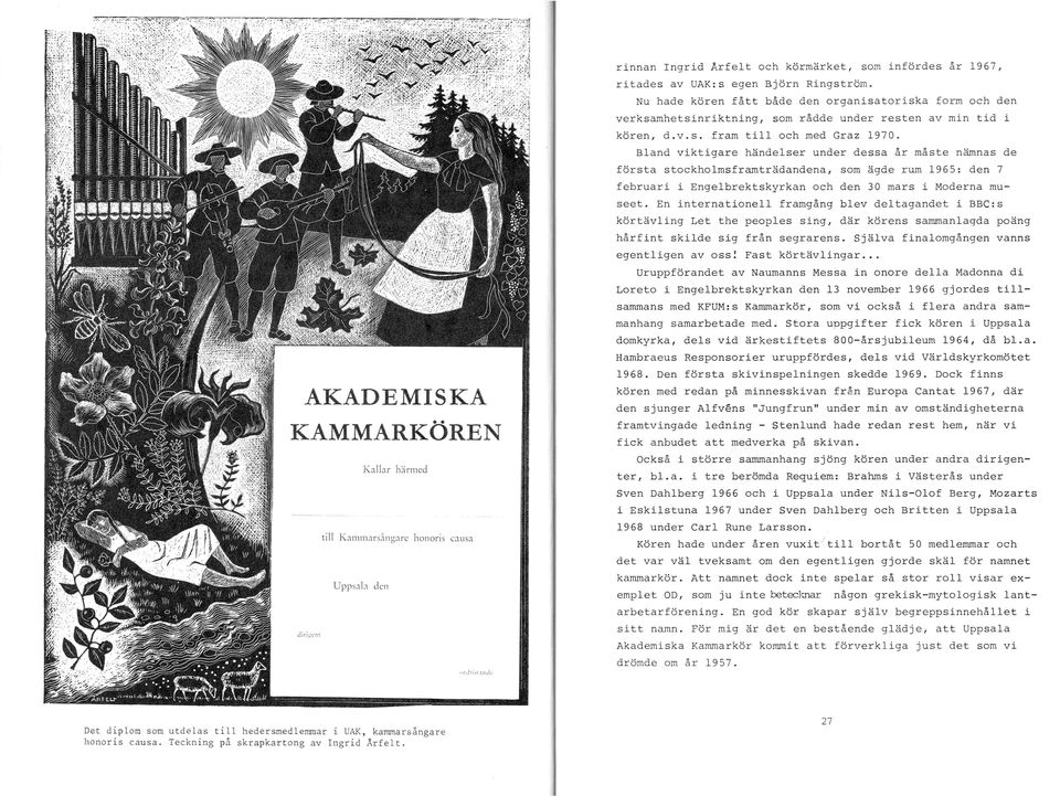 Bl a n d v i k t i g a r e h ä ndel s e r u n d e r dessa år mås te näm na s de fö r sta sto c kholmsframtr ä dandena, s om ägd e rum 1 9 6 5 : d en 7 fe bru a ri i Eng e l b rek t sky r kan och d en