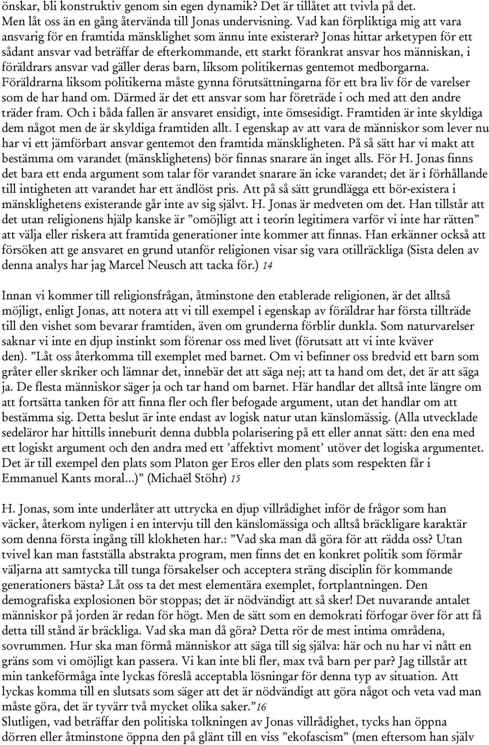 Jonas hittar arketypen för ett sådant ansvar vad beträffar de efterkommande, ett starkt förankrat ansvar hos människan, i föräldrars ansvar vad gäller deras barn, liksom politikernas gentemot