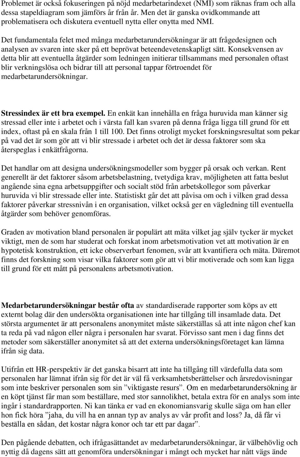 Det fundamentala felet med många medarbetarundersökningar är att frågedesignen och analysen av svaren inte sker på ett beprövat beteendevetenskapligt sätt.