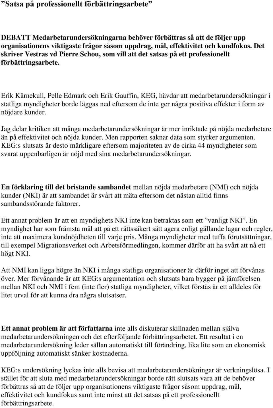 Erik Kärnekull, Pelle Edmark och Erik Gauffin, KEG, hävdar att medarbetarundersökningar i statliga myndigheter borde läggas ned eftersom de inte ger några positiva effekter i form av nöjdare kunder.