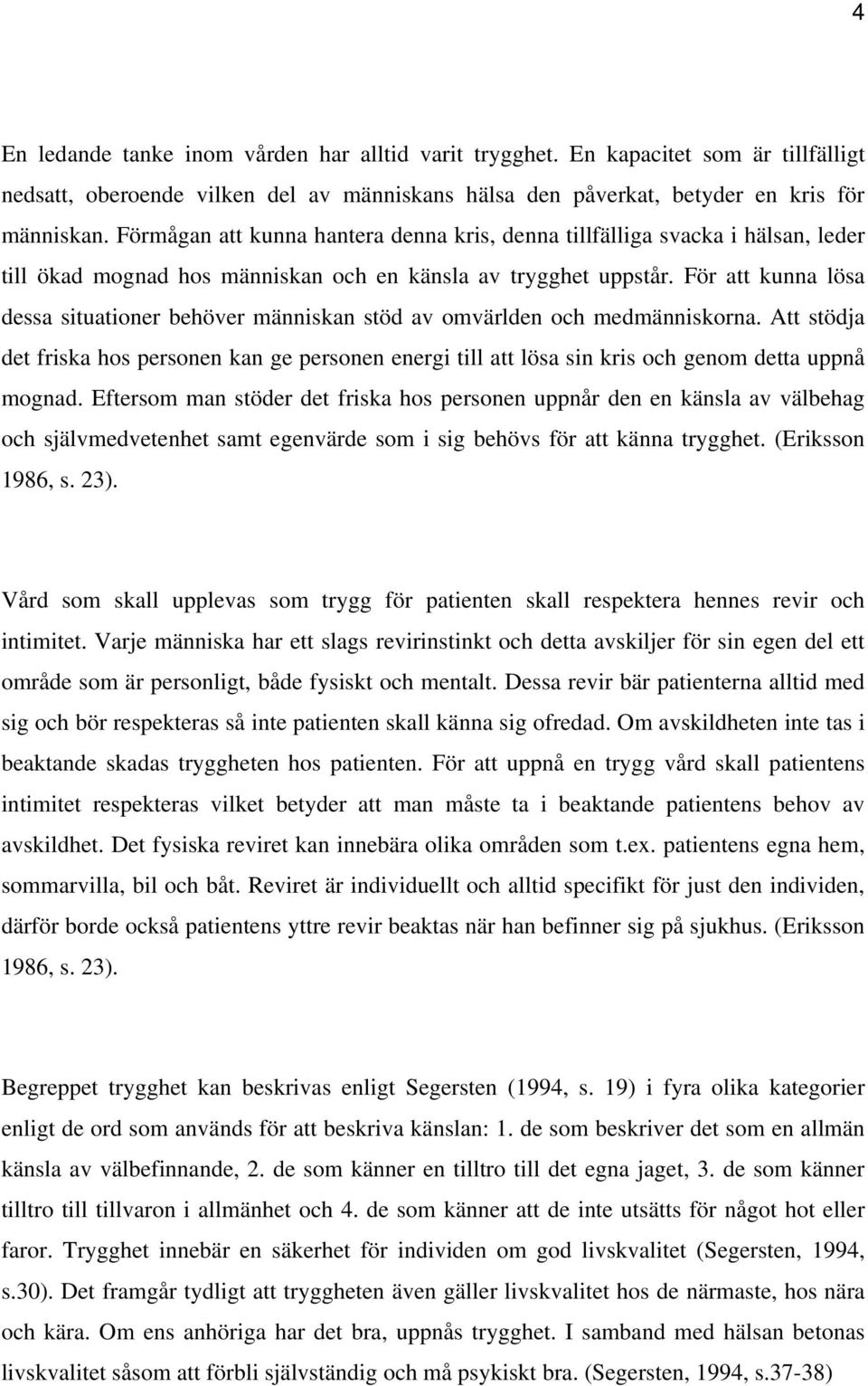 För att kunna lösa dessa situationer behöver människan stöd av omvärlden och medmänniskorna.