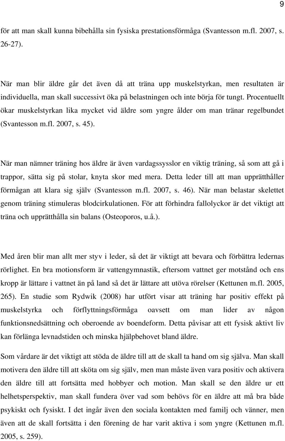 Procentuellt ökar muskelstyrkan lika mycket vid äldre som yngre ålder om man tränar regelbundet (Svantesson m.fl. 2007, s. 45).