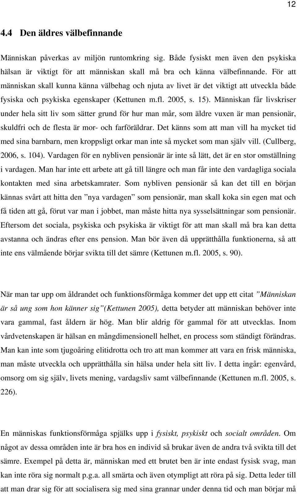 Människan får livskriser under hela sitt liv som sätter grund för hur man mår, som äldre vuxen är man pensionär, skuldfri och de flesta är mor- och farföräldrar.