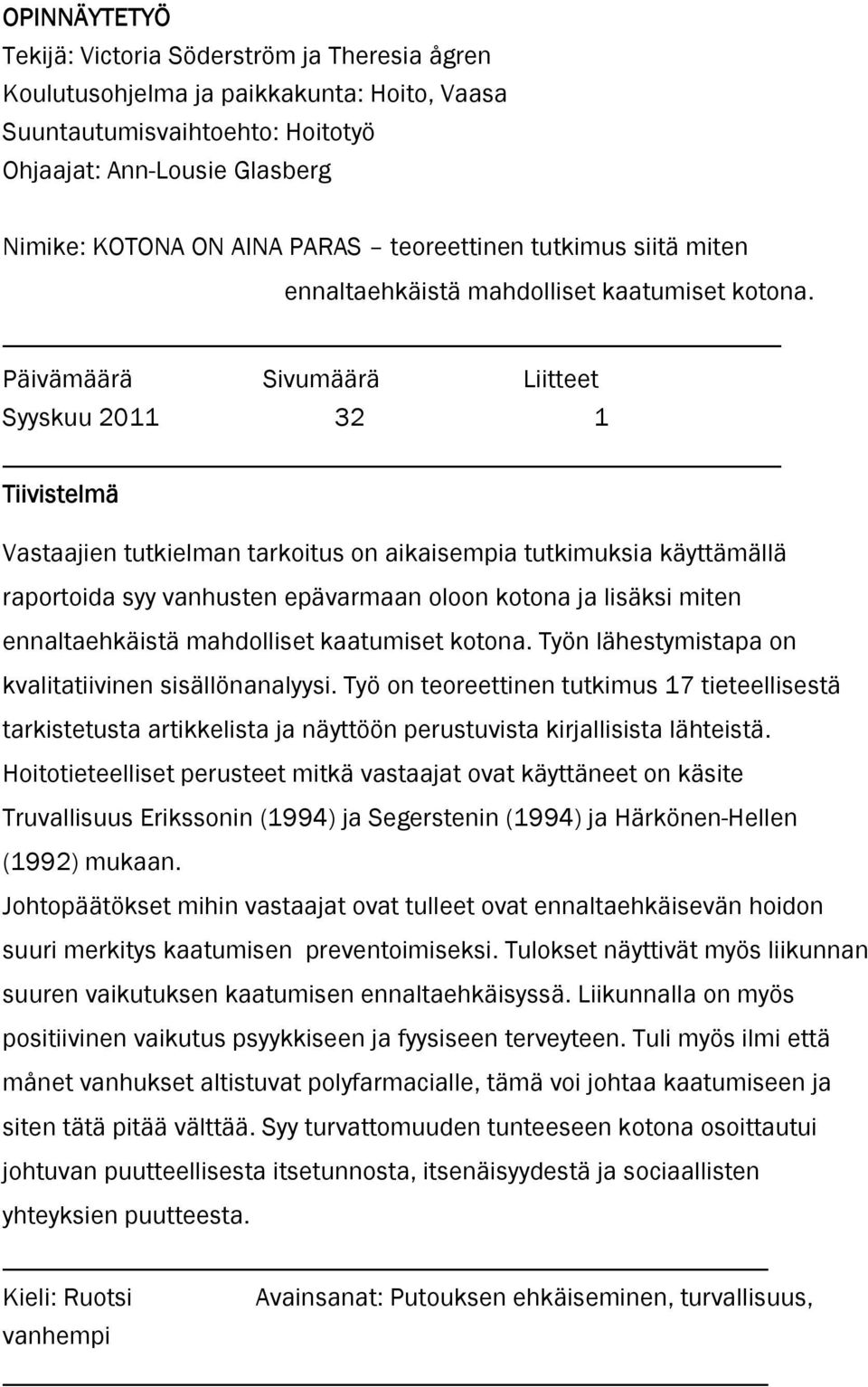 Päivämäärä Sivumäärä Liitteet Syyskuu 2011 32 1 Tiivistelmä Vastaajien tutkielman tarkoitus on aikaisempia tutkimuksia käyttämällä raportoida syy vanhusten epävarmaan oloon kotona ja lisäksi miten