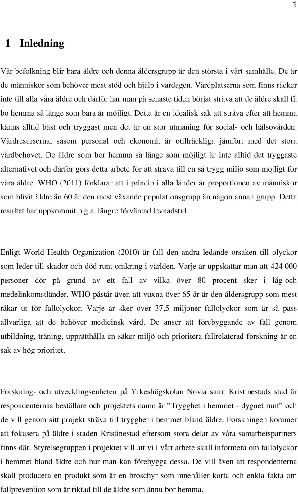 Detta är en idealisk sak att sträva efter att hemma känns alltid bäst och tryggast men det är en stor utmaning för social- och hälsovården.