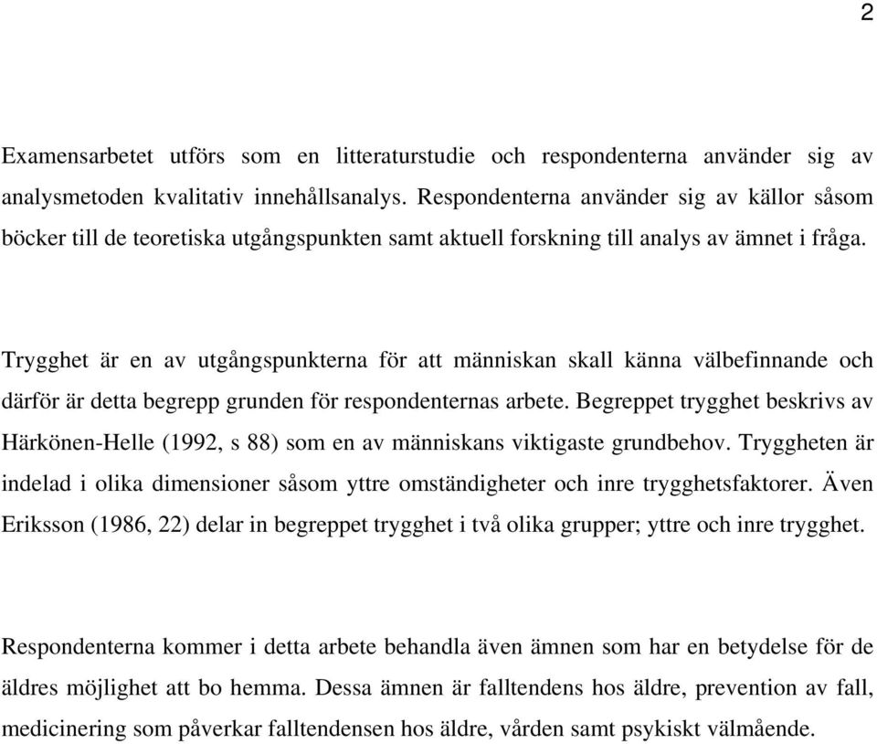 Trygghet är en av utgångspunkterna för att människan skall känna välbefinnande och därför är detta begrepp grunden för respondenternas arbete.