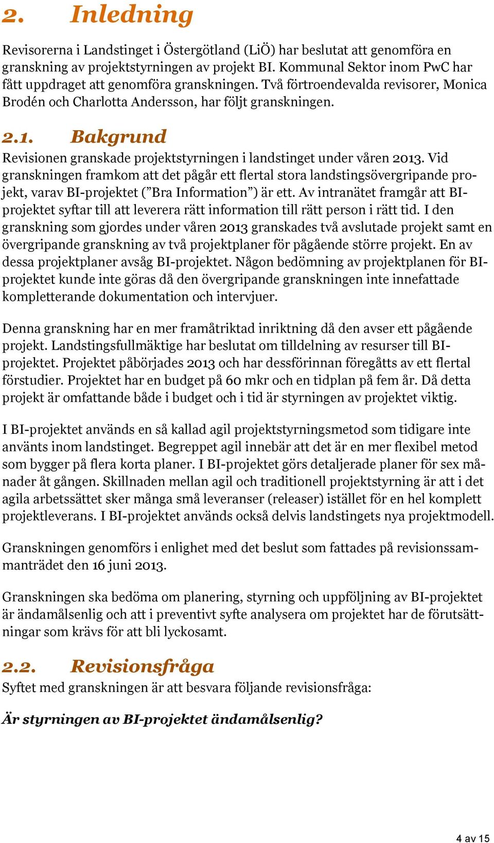 Bakgrund Revisionen granskade projektstyrningen i landstinget under våren 2013.