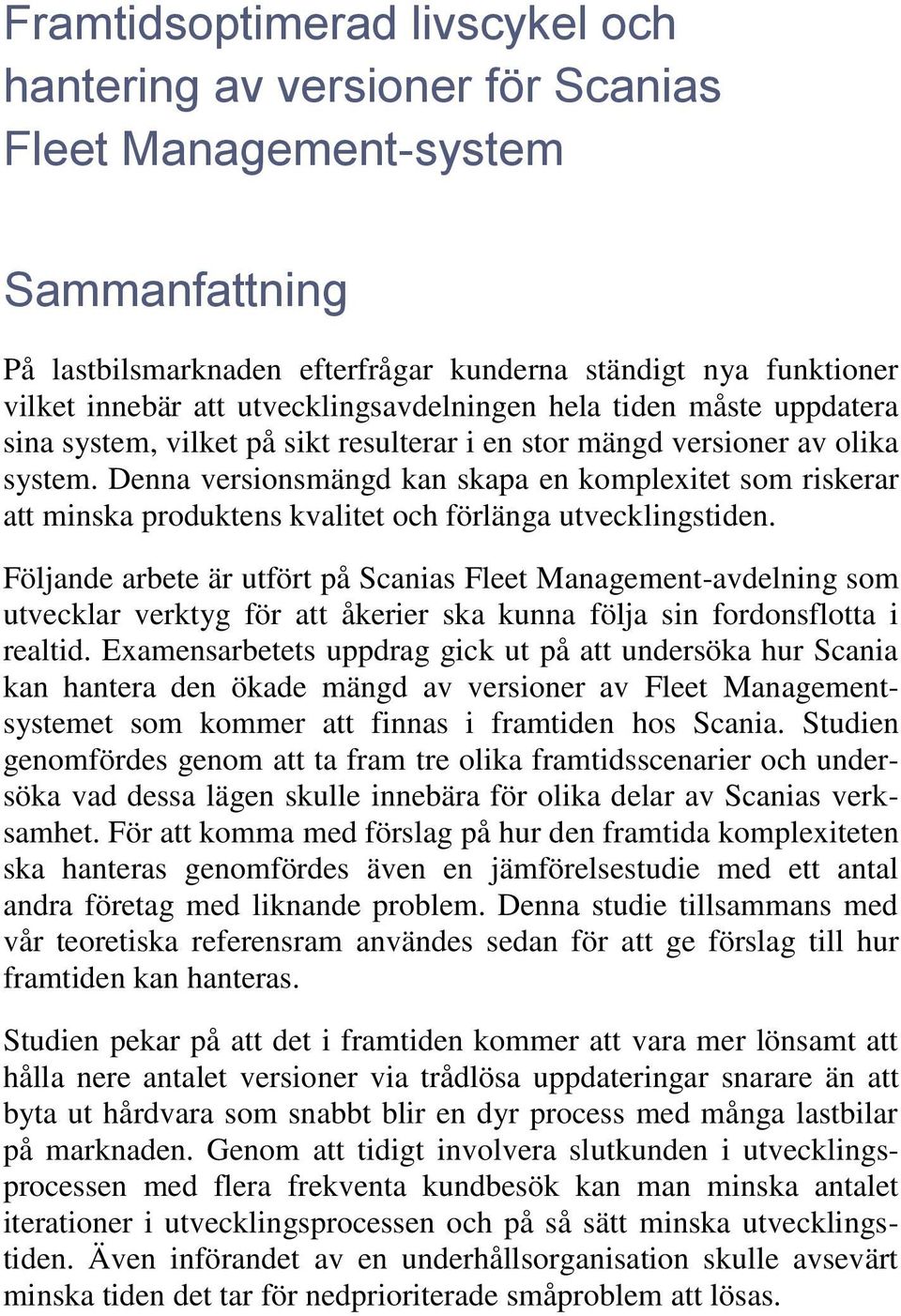 Denna versionsmängd kan skapa en komplexitet som riskerar att minska produktens kvalitet och förlänga utvecklingstiden.