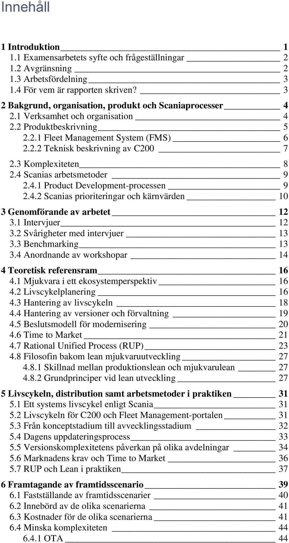 3 Komplexiteten 8 2.4 Scanias arbetsmetoder 9 2.4.1 Product Development-processen 9 2.4.2 Scanias prioriteringar och kärnvärden 10 3 Genomförande av arbetet 12 3.1 Intervjuer 12 3.