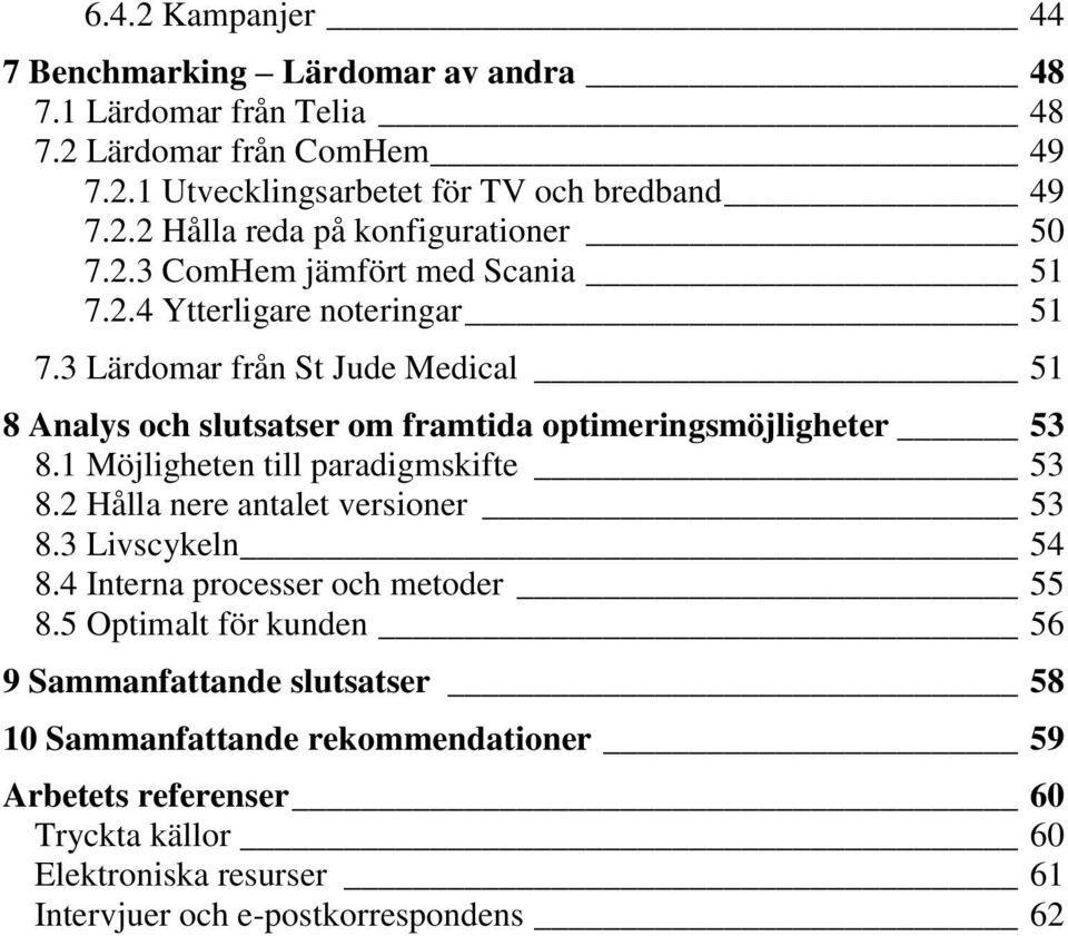 1 Möjligheten till paradigmskifte 53 8.2 Hålla nere antalet versioner 53 8.3 Livscykeln 54 8.4 Interna processer och metoder 55 8.