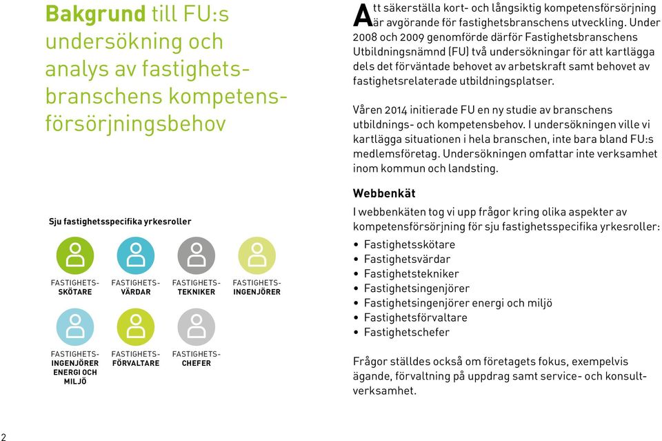 utbildningsplatser. Våren 214 initierade FU en ny studie av branschens utbildnings- och kompetensbehov.