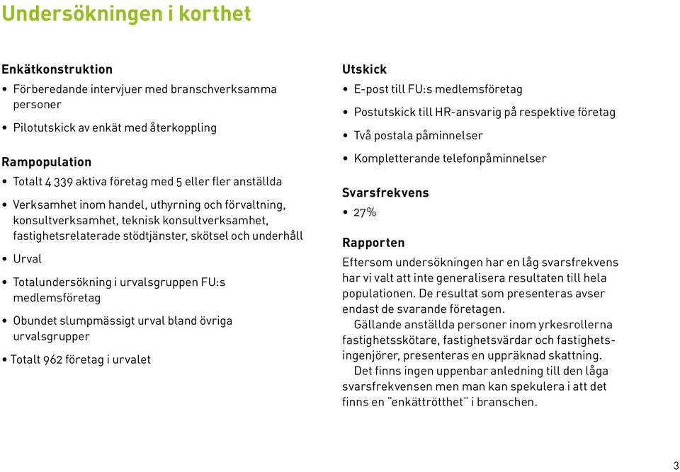 urvalsgruppen FU:s medlemsföretag Obundet slumpmässigt urval bland övriga urvalsgrupper Totalt 962 företag i urvalet Utskick E-post till FU:s medlemsföretag Postutskick till HR-ansvarig på respektive