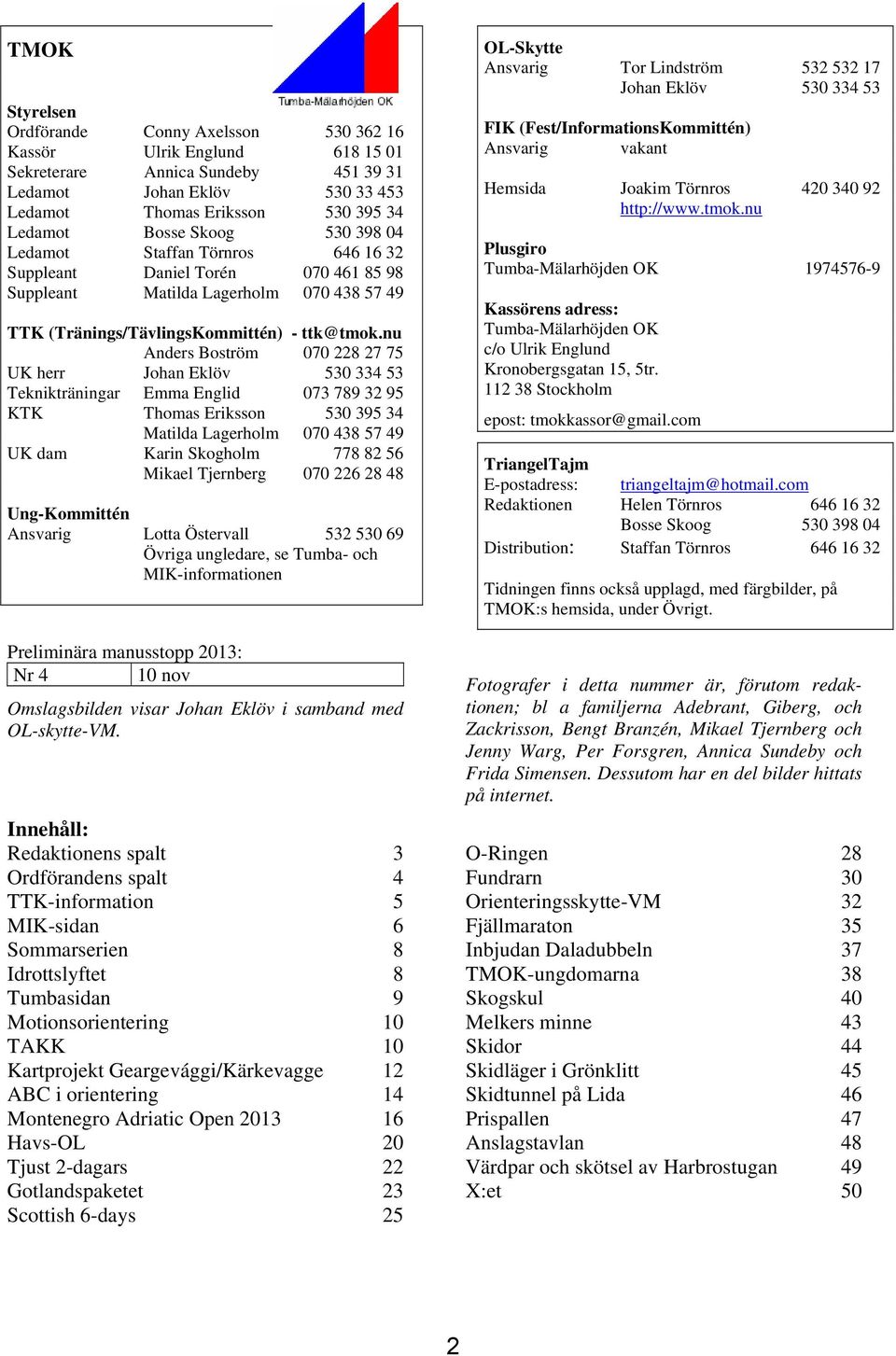 nu Anders Boström 070 228 27 75 UK herr Johan Eklöv 530 334 53 Teknikträningar Emma Englid 073 789 32 95 KTK Thomas Eriksson 530 395 34 Matilda Lagerholm 070 438 57 49 UK dam Karin Skogholm 778 82 56