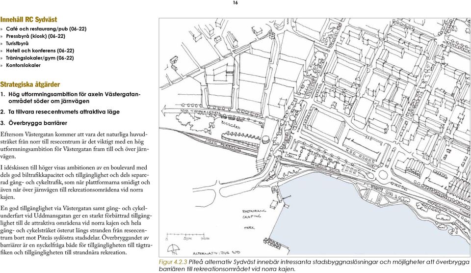 Överbrygga barriärer Eftersom Västergatan kommer att vara det naturliga huvudstråket från norr till resecentrum är det viktigt med en hög utformningsambition för Västergatan fram till och över