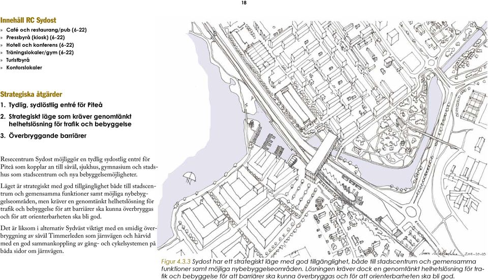 Överbryggande barriärer Resecentrum Sydost möjliggör en tydlig sydostlig entré för Piteå som kopplar an till såväl, sjukhus, gymnasium och stadshus som stadscentrum och nya bebyggelsemöjligheter.