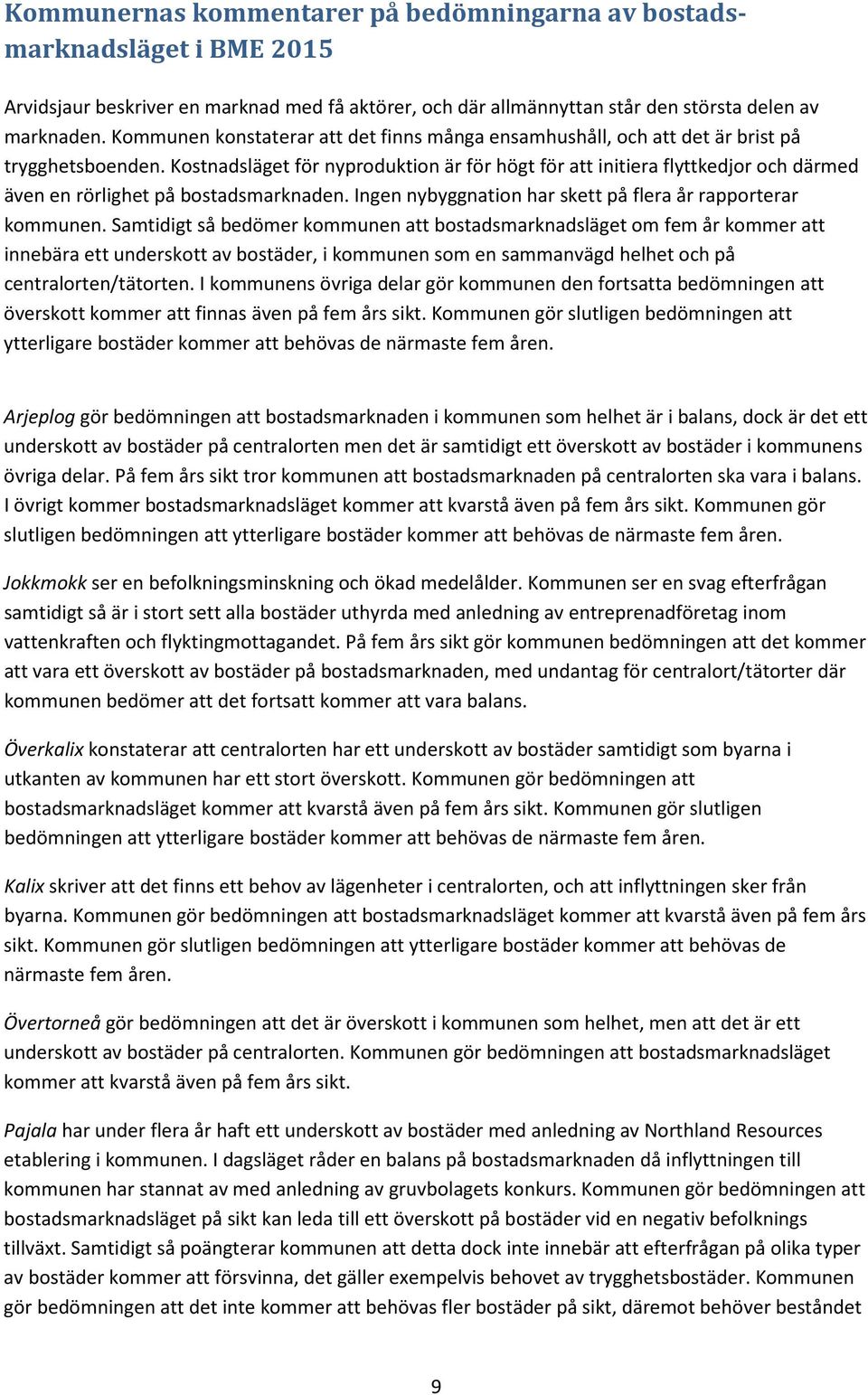 Kostnadsläget för nyproduktion är för högt för att initiera flyttkedjor och därmed även en rörlighet på bostadsmarknaden. Ingen nybyggnation har skett på flera år rapporterar kommunen.