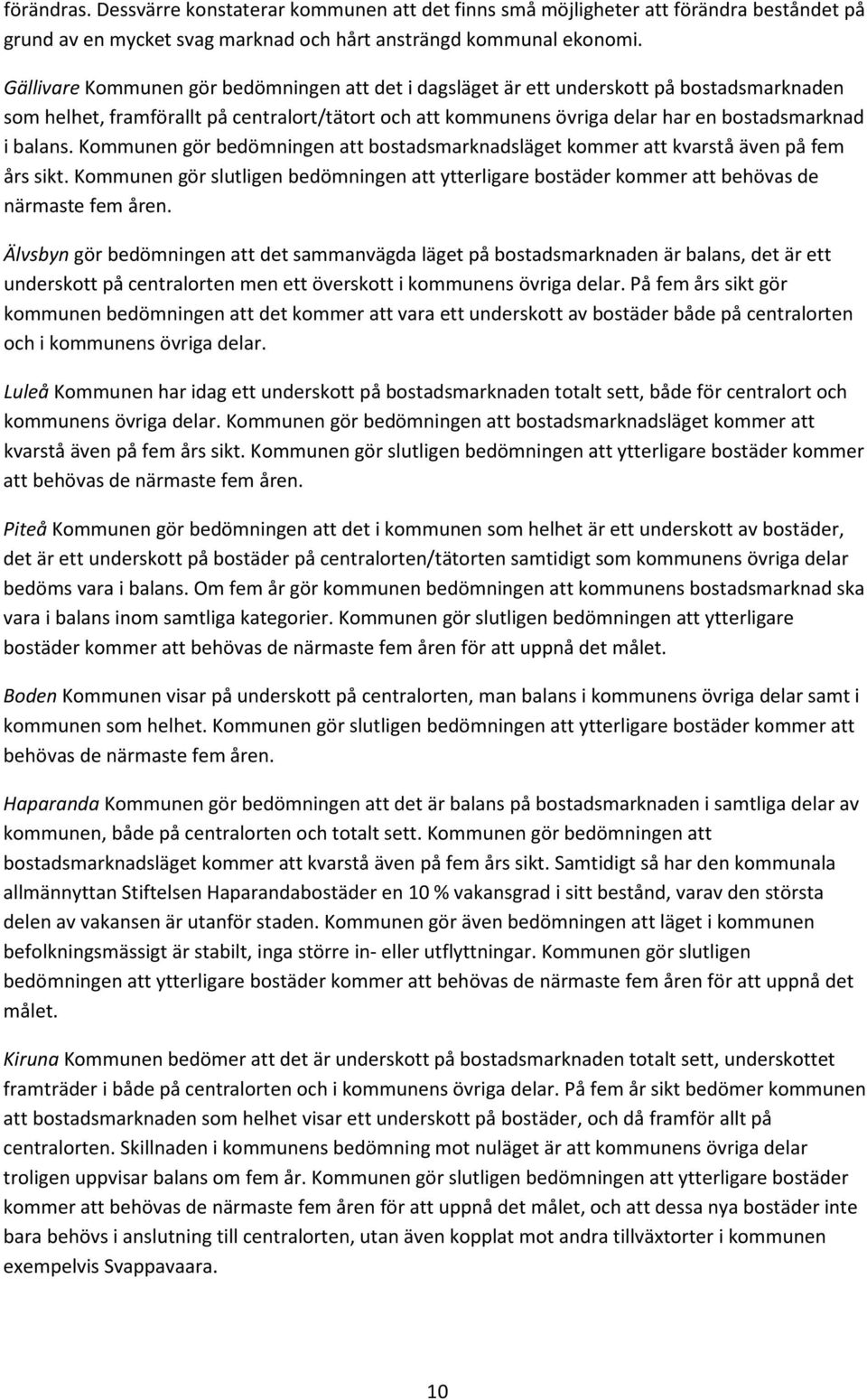 Kommunen gör bedömningen att bostadsmarknadsläget kommer att kvarstå även på fem års sikt. Kommunen gör slutligen bedömningen att ytterligare bostäder kommer att behövas de närmaste fem åren.